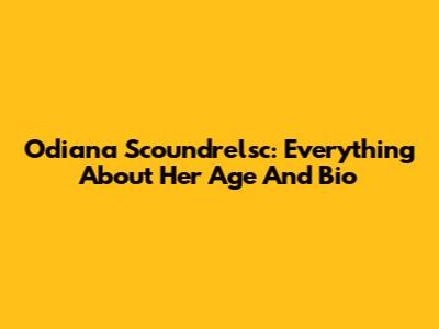 Odiana Scoundrelsc: Everything About Her Age And Bio