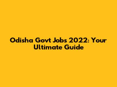 Odisha Govt Jobs 2022: Your Ultimate Guide