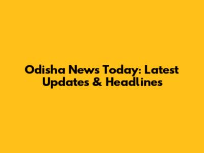 Odisha News Today: Latest Updates & Headlines