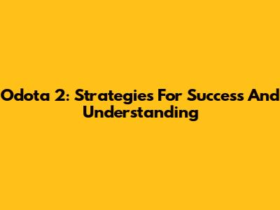 Odota 2: Strategies For Success And Understanding