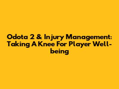 Odota 2 & Injury Management: Taking A Knee For Player Well-being
