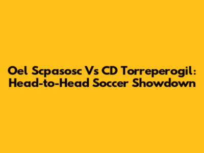 Oel Scpasosc Vs CD Torreperogil: Head-to-Head Soccer Showdown