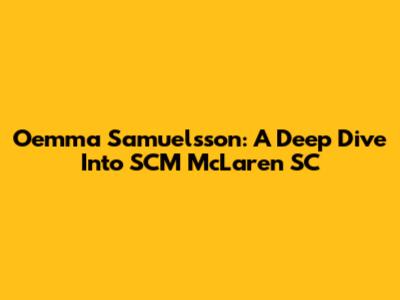 Oemma Samuelsson: A Deep Dive Into SCM McLaren SC