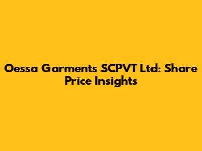 Oessa Garments SCPVT Ltd: Share Price Insights