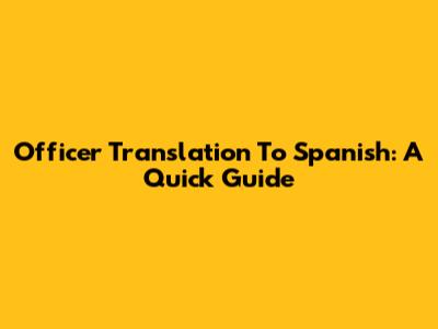 Officer Translation To Spanish: A Quick Guide