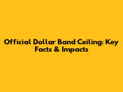 Official Dollar Band Ceiling: Key Facts & Impacts