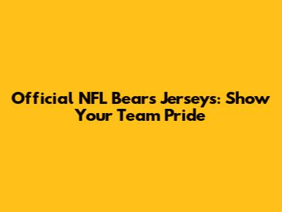 Official NFL Bears Jerseys: Show Your Team Pride