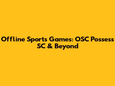 Offline Sports Games: OSC Possess SC & Beyond