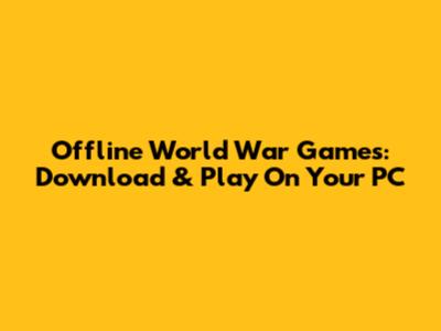 Offline World War Games: Download & Play On Your PC