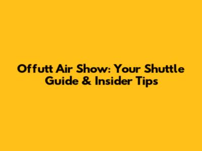 Offutt Air Show: Your Shuttle Guide & Insider Tips