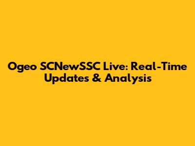 Ogeo SCNewSSC Live: Real-Time Updates & Analysis