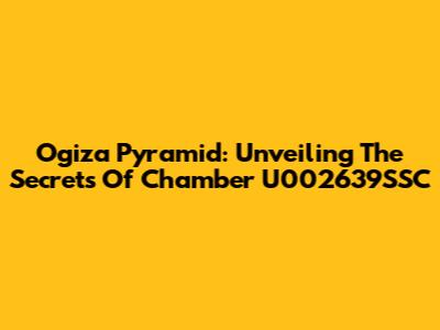 Ogiza Pyramid: Unveiling The Secrets Of Chamber U002639SSC
