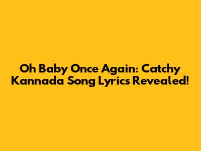 Oh Baby Once Again: Catchy Kannada Song Lyrics Revealed!