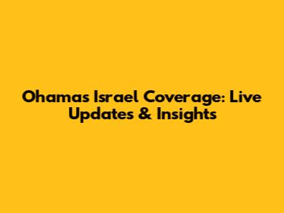 Ohama's Israel Coverage: Live Updates & Insights