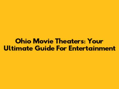 Ohio Movie Theaters: Your Ultimate Guide For Entertainment