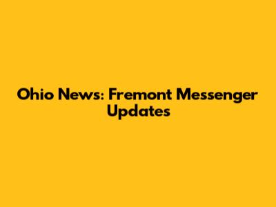 Ohio News: Fremont Messenger Updates