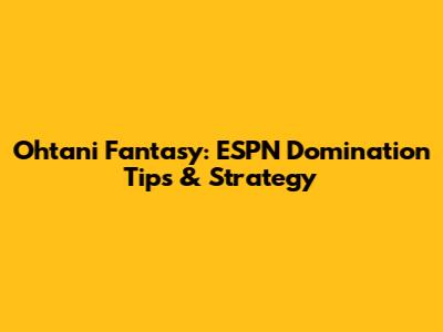 Ohtani Fantasy: ESPN Domination Tips & Strategy