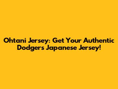 Ohtani Jersey: Get Your Authentic Dodgers Japanese Jersey!