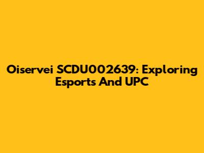 Oiservei SCDU002639: Exploring Esports And UPC