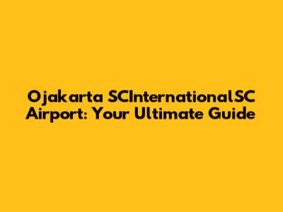 Ojakarta SCInternationalSC Airport: Your Ultimate Guide