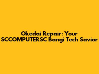 Okedai Repair: Your SCCOMPUTERSC Bangi Tech Savior