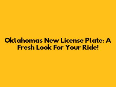 Oklahoma's New License Plate: A Fresh Look For Your Ride!