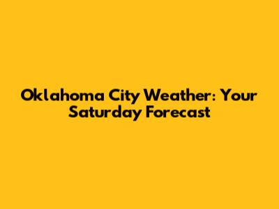 Oklahoma City Weather: Your Saturday Forecast