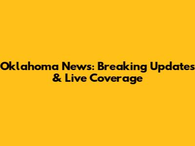 Oklahoma News: Breaking Updates & Live Coverage