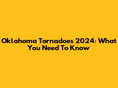 Oklahoma Tornadoes 2024: What You Need To Know