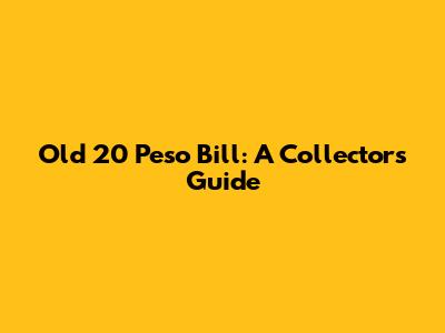 Old 20 Peso Bill: A Collector's Guide