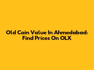 Old Coin Value In Ahmedabad: Find Prices On OLX