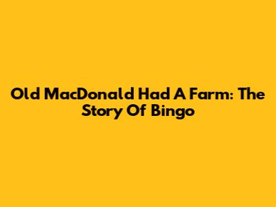 Old MacDonald Had A Farm: The Story Of Bingo