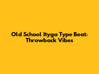 Old School Ityga Type Beat: Throwback Vibes