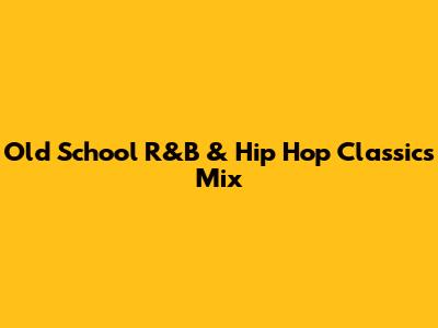 Old School R&B & Hip Hop Classics Mix