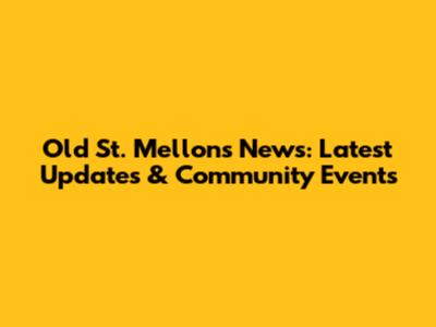 Old St. Mellons News: Latest Updates & Community Events