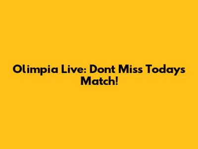 Olimpia Live: Don't Miss Today's Match!