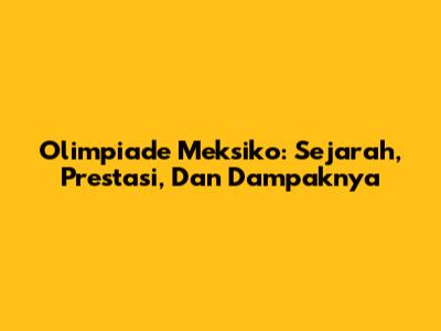 Olimpiade Meksiko: Sejarah, Prestasi, Dan Dampaknya