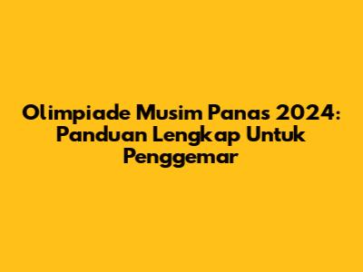 Olimpiade Musim Panas 2024: Panduan Lengkap Untuk Penggemar