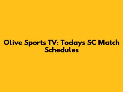 Olive Sports TV: Today's SC Match Schedules