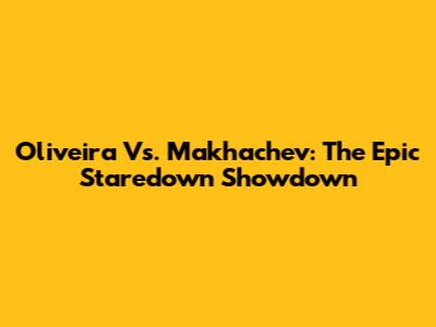 Oliveira Vs. Makhachev: The Epic Staredown Showdown