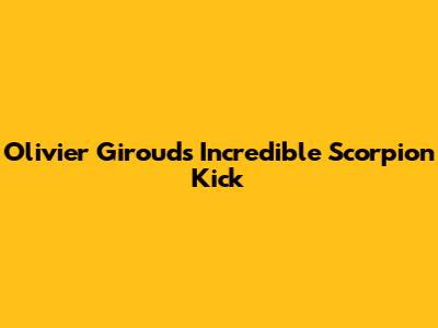 Olivier Giroud's Incredible Scorpion Kick