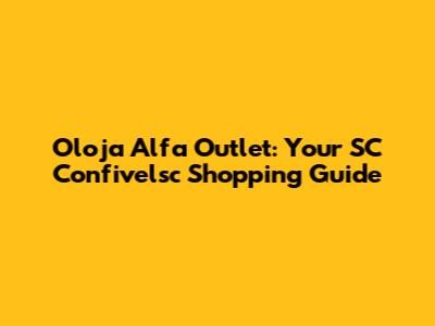 Oloja Alfa Outlet: Your SC Confivelsc Shopping Guide
