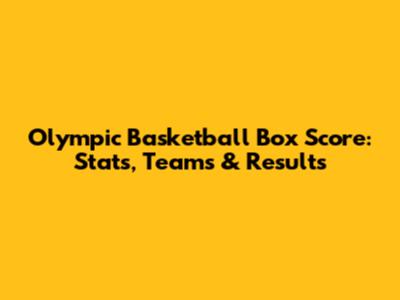 Olympic Basketball Box Score: Stats, Teams & Results