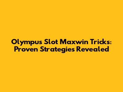 Olympus Slot Maxwin Tricks: Proven Strategies Revealed