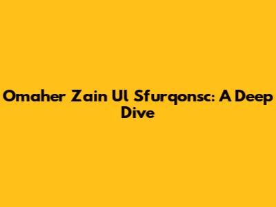 Omaher Zain Ul Sfurqonsc: A Deep Dive