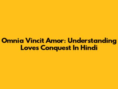 Omnia Vincit Amor: Understanding Love's Conquest In Hindi