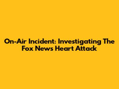 On-Air Incident: Investigating The Fox News Heart Attack