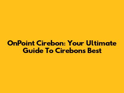 OnPoint Cirebon: Your Ultimate Guide To Cirebon's Best