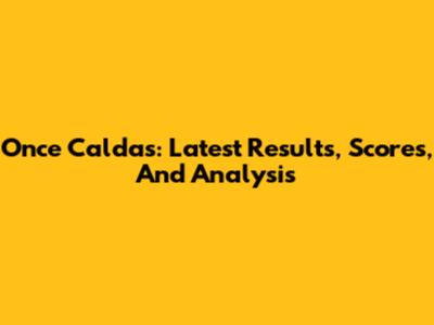 Once Caldas: Latest Results, Scores, And Analysis