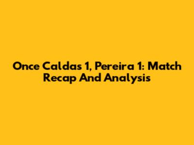 Once Caldas 1, Pereira 1: Match Recap And Analysis
